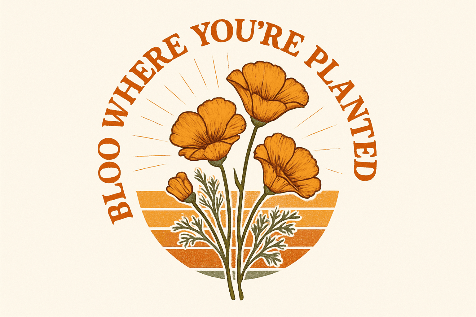 Bloom Where You're Planted California Poppies